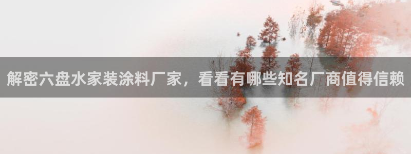 和记国际：解密六盘水家装涂料厂家，看看有哪些知名厂商值得信赖